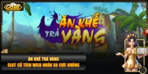 Ăn Khế Trả Vàng - Slot Cổ Tích Wild Nhân X8 Cực Khủng